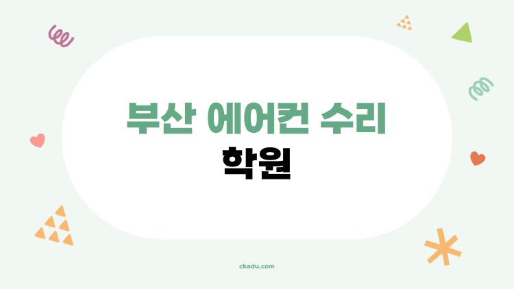 부산 에어컨 수리 학원, 단기간에 돈 버는 기술이 진짜 가능할까?