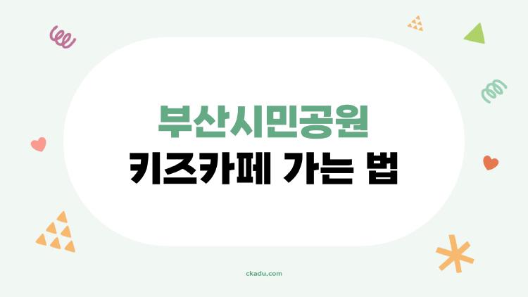 부산시민공원 키즈카페 가는 법, 주차·대중교통·버스까지 완전정리