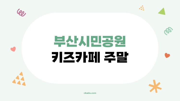 부산시민공원 키즈카페 주말