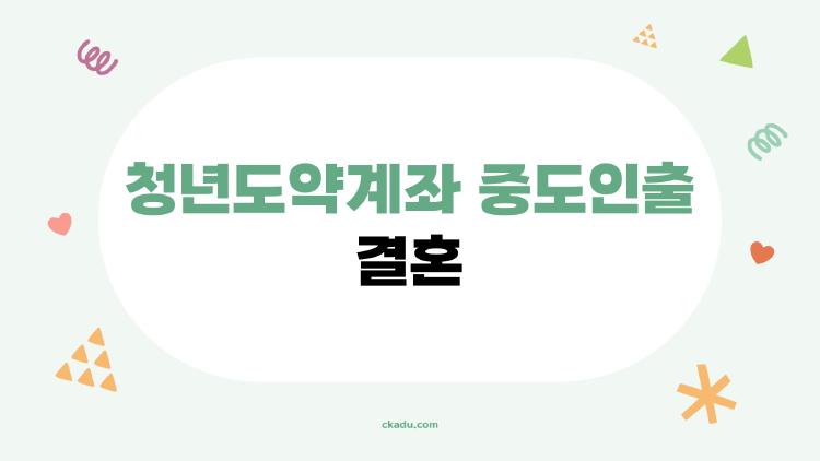 청년도약계좌 중도인출 결혼, 이건 꼭 알고 가야 한다