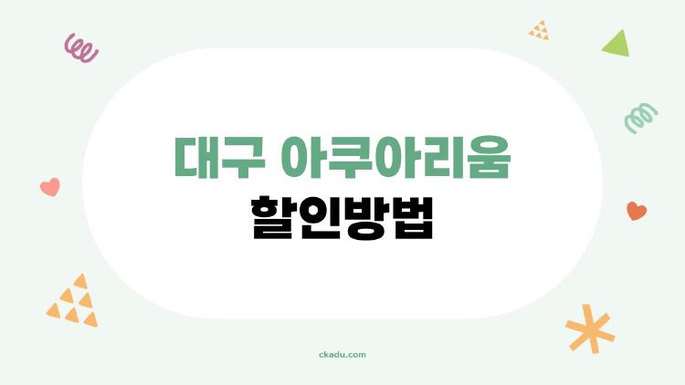 대구 아쿠아리움 할인방법 진짜 모르면 손해, 연간권 43% 싸게 사는 법