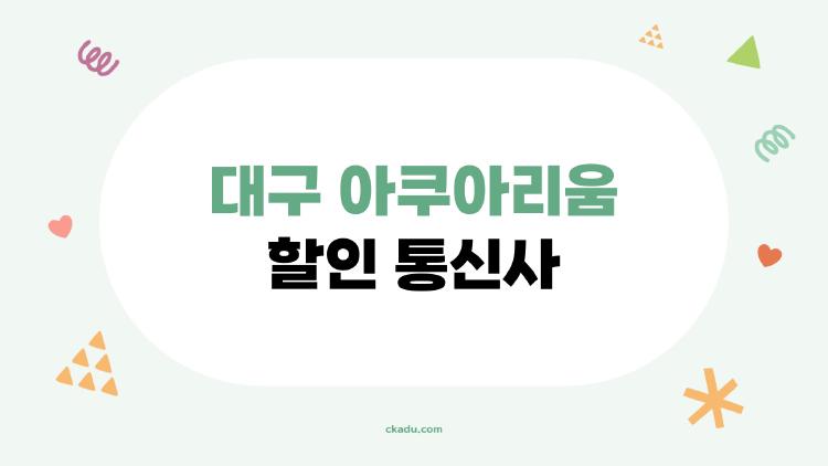 대구 아쿠아리움 할인 통신사