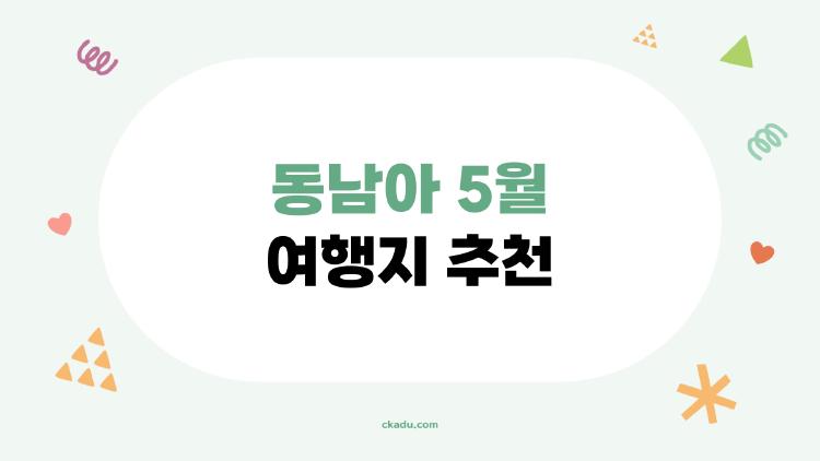동남아 5월 여행지 추천