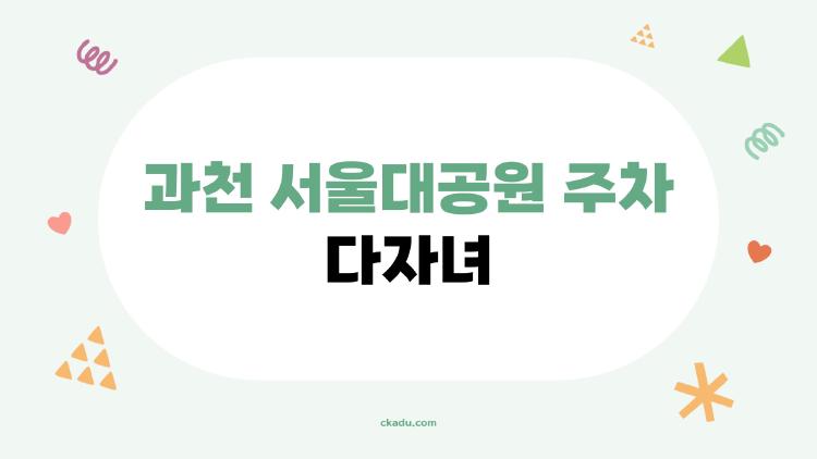 과천 서울대공원 주차 다자녀