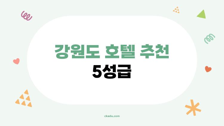 강원도 호텔 추천 5성급, 이것만 봐도 계획 200% 완성