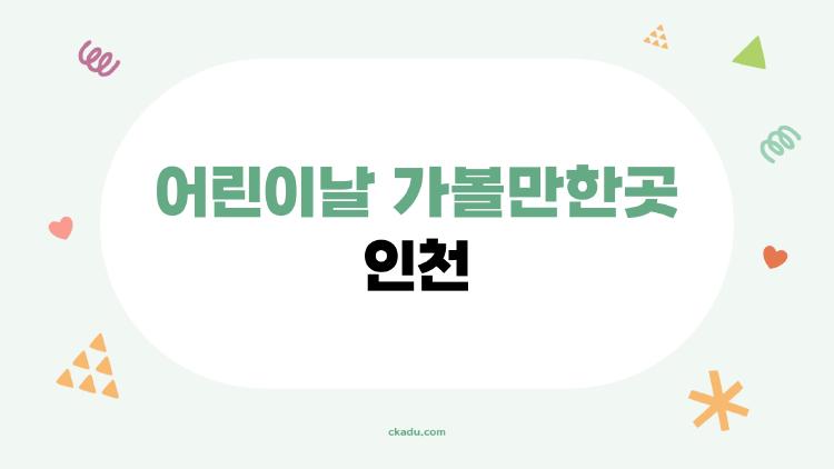 어린이날 가볼만한곳 인천, 인천대공원부터 송도까지 아이 눈높이 여행 코스