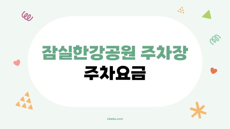 잠실한강공원 주차장 주차요금, 주말 만차 피하는 꿀 타이밍 공개