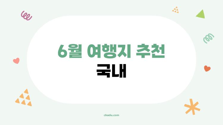 6월 여행지 추천 국내