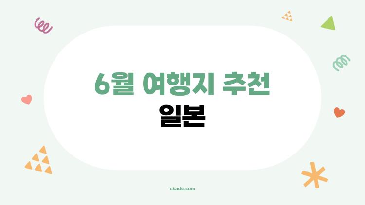 6월 여행지 추천 일본