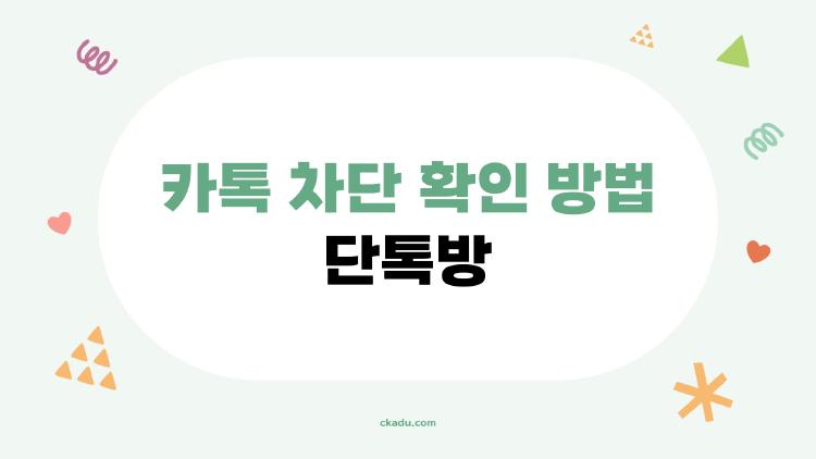 카톡 차단 확인 방법 단톡방, 1분만에 100% 확실히 아는 법