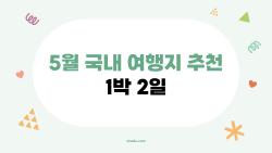 5월 국내 여행지 추천 1박 2일, 비밀 명소 공개하고 충격