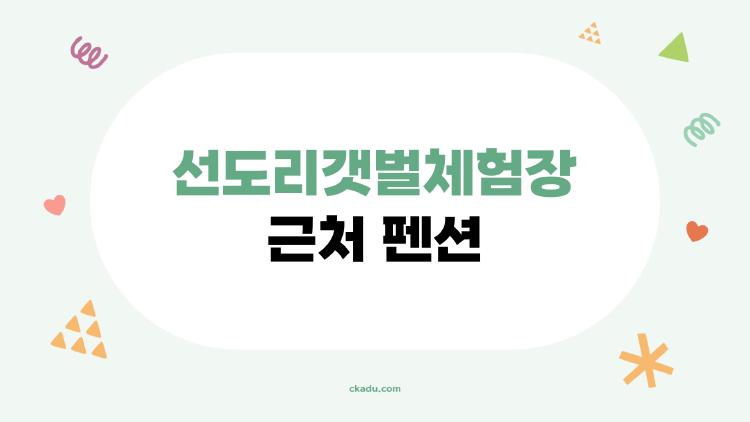 선도리갯벌체험장 근처 펜션, 10만원대 가성비 천국 발견!