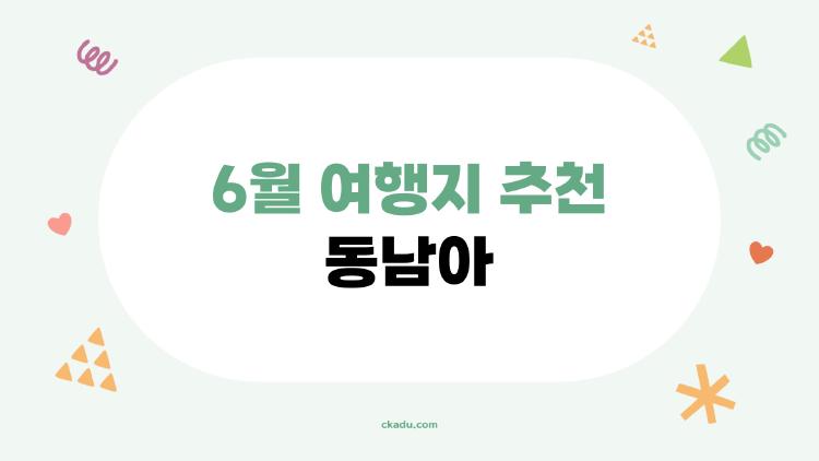 6월 여행지 추천 동남아