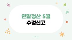 연말정산 5월 수정신고 후회NO, 5월에 가산세 없이 100만 원 챙기기
