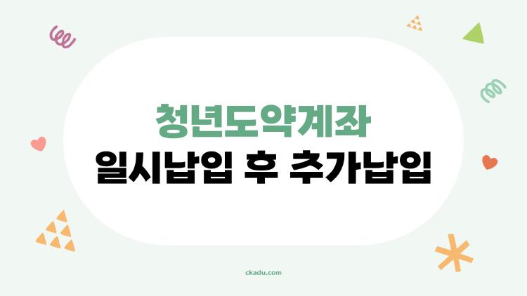 청년도약계좌 일시납입 후 추가납입, 18개월 기다린 끝에 월 70만 넣었다!